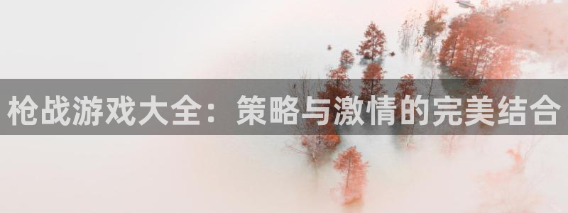威廉希尔足球网：枪战游戏大全：策略与激情的完美结合
