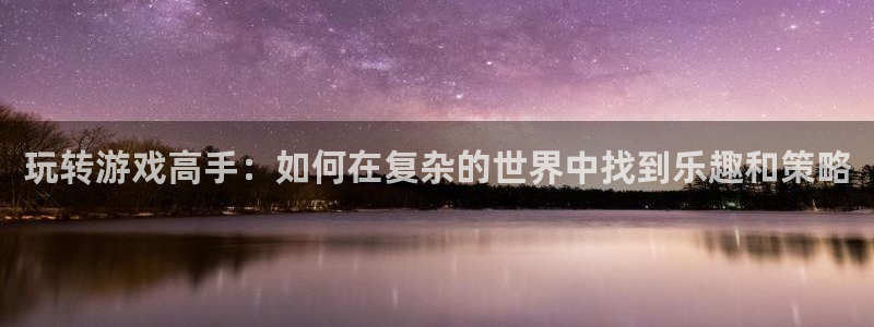 威廉希尔和立博胜平负对比：玩转游戏高手：如何在复杂的世界中找